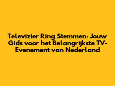 Televizier Ring Stemmen: Jouw Gids voor het Belangrijkste TV-Evenement van Nederland
