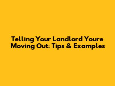 Telling Your Landlord You're Moving Out: Tips & Examples