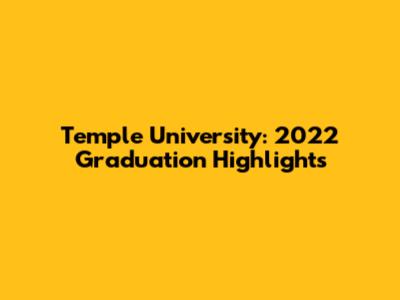 Temple University: 2022 Graduation Highlights