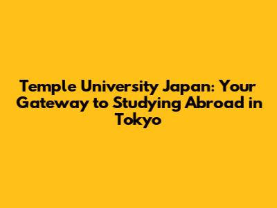 Temple University Japan: Your Gateway to Studying Abroad in Tokyo