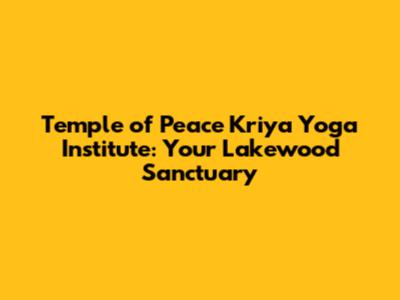 Temple of Peace Kriya Yoga Institute: Your Lakewood Sanctuary