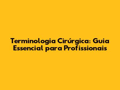 Terminologia Cirúrgica: Guia Essencial para Profissionais