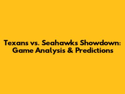 Texans vs. Seahawks Showdown: Game Analysis & Predictions