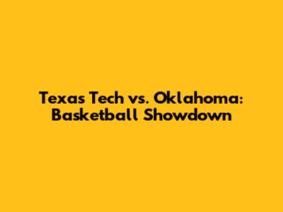 Texas Tech vs. Oklahoma: Basketball Showdown