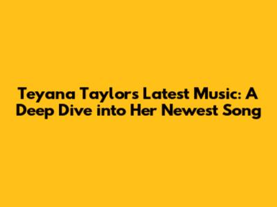 Teyana Taylor's Latest Music: A Deep Dive into Her Newest Song