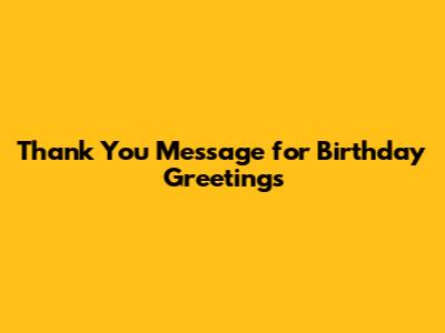 Thank You Message for Birthday Greetings