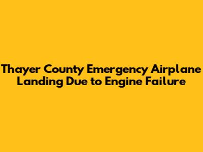 Thayer County Emergency Airplane Landing Due to Engine Failure