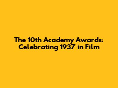 The 10th Academy Awards: Celebrating 1937 in Film