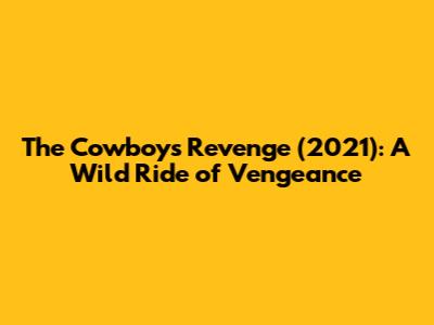 The Cowboy's Revenge (2021): A Wild Ride of Vengeance