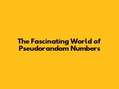 The Fascinating World of Pseudorandom Numbers