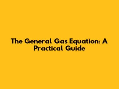 The General Gas Equation: A Practical Guide