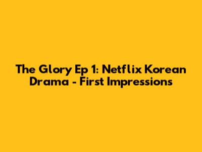 The Glory Ep 1: Netflix Korean Drama - First Impressions