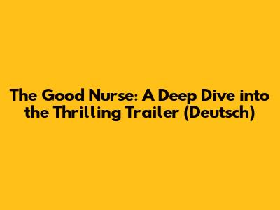 The Good Nurse: A Deep Dive into the Thrilling Trailer (Deutsch)
