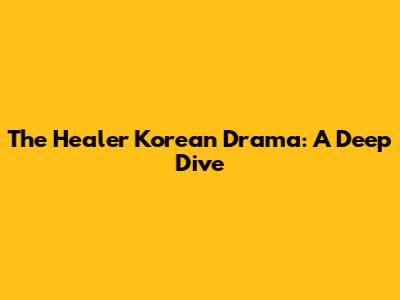The Healer Korean Drama: A Deep Dive