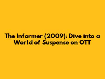 The Informer (2009): Dive into a World of Suspense on OTT