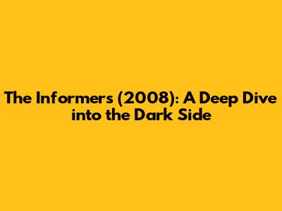 The Informers (2008): A Deep Dive into the Dark Side