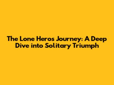 The Lone Hero's Journey: A Deep Dive into Solitary Triumph