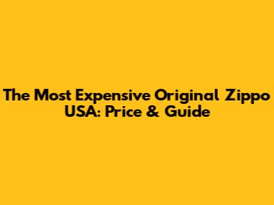 The Most Expensive Original Zippo USA: Price & Guide
