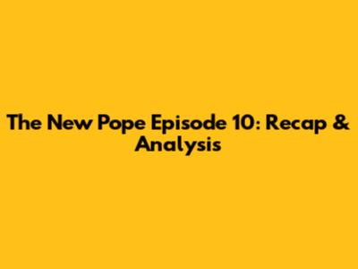 The New Pope Episode 10: Recap & Analysis