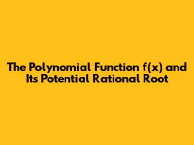 The Polynomial Function f(x) and Its Potential Rational Root