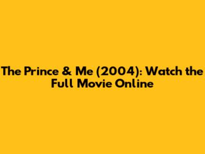 The Prince & Me (2004): Watch the Full Movie Online