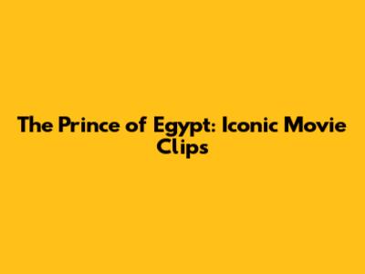 The Prince of Egypt: Iconic Movie Clips