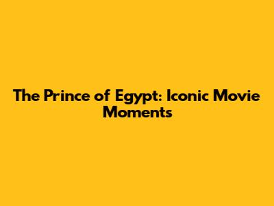 The Prince of Egypt: Iconic Movie Moments