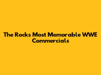 The Rock's Most Memorable WWE Commercials