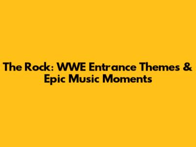 The Rock: WWE Entrance Themes & Epic Music Moments