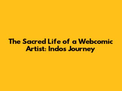 The Sacred Life of a Webcomic Artist: Indo's Journey