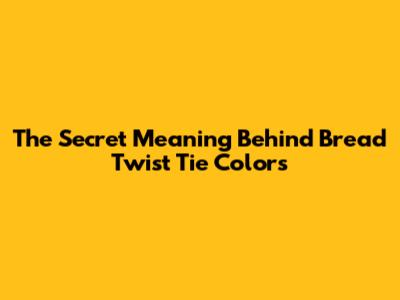 The Secret Meaning Behind Bread Twist Tie Colors