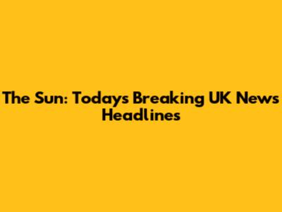 The Sun: Today's Breaking UK News Headlines