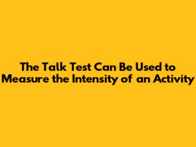 The Talk Test Can Be Used to Measure the Intensity of an Activity
