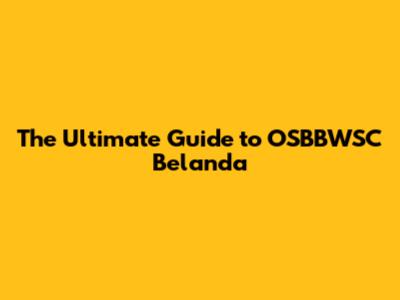 The Ultimate Guide to OSBBWSC Belanda