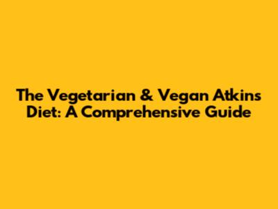The Vegetarian & Vegan Atkins Diet: A Comprehensive Guide