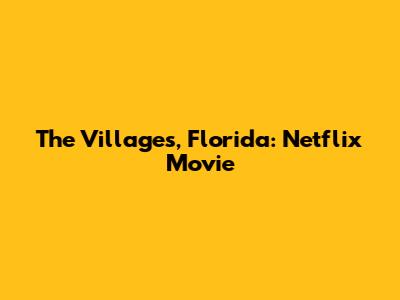 The Villages, Florida: Netflix Movie