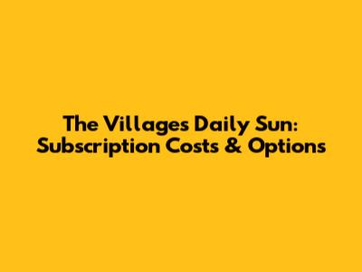 The Villages Daily Sun: Subscription Costs & Options