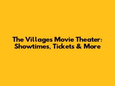 The Villages Movie Theater: Showtimes, Tickets & More