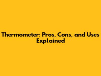 Thermometer: Pros, Cons, and Uses Explained