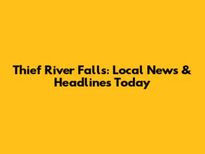 Thief River Falls: Local News & Headlines Today