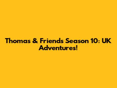 Thomas & Friends Season 10: UK Adventures!