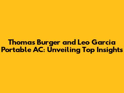 Thomas Burger and Leo Garcia Portable AC: Unveiling Top Insights
