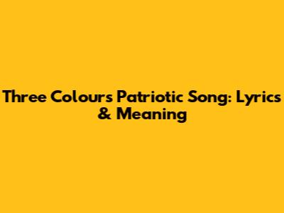 Three Colours Patriotic Song: Lyrics & Meaning