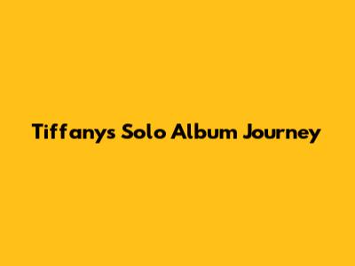 Tiffany's Solo Album Journey