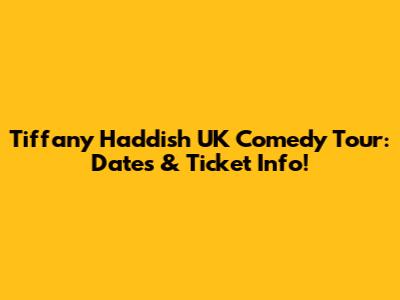 Tiffany Haddish UK Comedy Tour: Dates & Ticket Info!