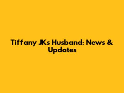 Tiffany JK's Husband: News & Updates