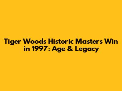 Tiger Woods' Historic Masters Win in 1997: Age & Legacy