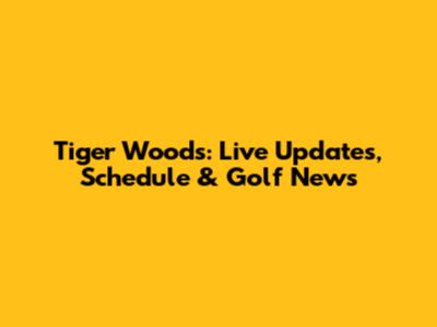 Tiger Woods: Live Updates, Schedule & Golf News