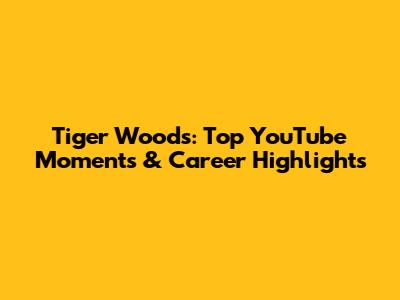 Tiger Woods: Top YouTube Moments & Career Highlights