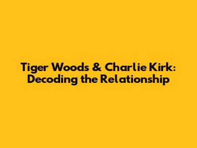 Tiger Woods & Charlie Kirk: Decoding the Relationship